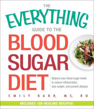 Title: The Everything Guide To The Blood Sugar Diet: Balance Your Blood Sugar Levels to Reduce Inflammation, Lose Weight, and Prevent Disease, Author: Emily Barr