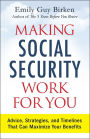 Making Social Security Work for You: Advice, Strategies, and Timelines That Can Maximize Your Benefits