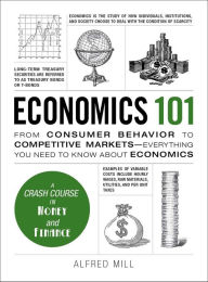 Title: Economics 101: From Consumer Behavior to Competitive Markets--Everything You Need to Know About Economics, Author: Alfred Mill