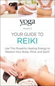 Title: Yoga Journal Presents Your Guide to Reiki: Use This Powerful Healing Energy to Restore Your Body, Mind, and Spirit, Author: Journal Yoga