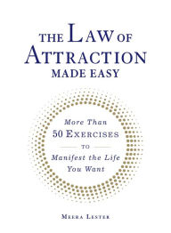 Title: The Law of Attraction Made Easy: More Than 50 Exercises to Manifest the Life You Want, Author: Meera Lester