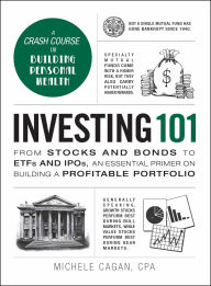 Investing 101: From Stocks and Bonds to EFTs and IPOs, an Essential Primer on Building a Profitable Portfolio