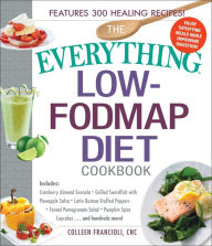 Title: The Everything Low-FODMAP Diet Cookbook: Includes Cranberry Almond Granola, Grilled Swordfish with Pineapple Salsa, Latin Quinoa-Stuffed Peppers, Fennel Pomegranate Salad, Pumpkin Spice Cupcakes...and Hundreds More!, Author: Colleen Francioli