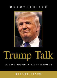Title: Trump Talk: Donald Trump in His Own Words, Author: George Beahm
