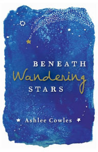 Title: Beneath Wandering Stars, Author: Ashlee Cowles