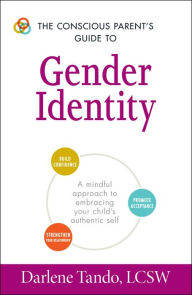 Title: The Conscious Parent's Guide to Gender Identity: A Mindful Approach to Embracing Your Child's Authentic Self, Author: Darlene Tando