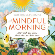 Title: A Mindful Morning: Start Each Day with a Clear Mind and Open Heart, Author: David Dillard-Wright