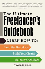 Title: The Ultimate Freelancer's Guidebook: Learn How to Land the Best Jobs, Build Your Brand, and Be Your Own Boss, Author: Yuwanda Black