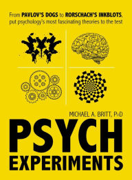 Title: Psych Experiments: From Pavlov's dogs to Rorschach's inkblots, put psychology's most fascinating studies to the test, Author: Michael A Britt