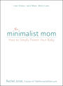 The Minimalist Mom: How to Simply Parent Your Baby