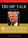 Trump Talk Presents: 10 of Donald Trump's Most Controversial Political Statements--Straight from 