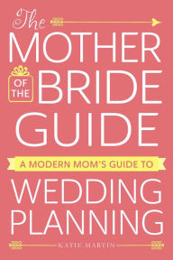 Title: The Mother of the Bride Guide: A Modern Mom's Guide to Wedding Planning, Author: Katie Martin