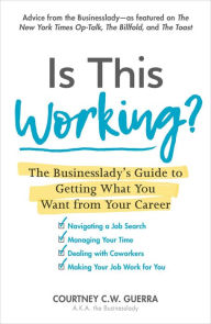 Title: Is This Working?: The Businesslady's Guide to Getting What You Want from Your Career, Author: Courtney C. W. Guerra