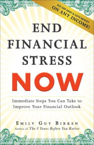 Title: End Financial Stress Now: Immediate Steps You Can Take to Improve Your Financial Outlook, Author: Emily Guy Birken