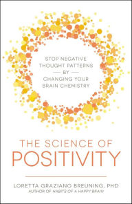 Title: The Science of Positivity: Stop Negative Thought Patterns by Changing Your Brain Chemistry, Author: Loretta Graziano Breuning