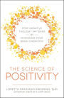 The Science of Positivity: Stop Negative Thought Patterns by Changing Your Brain Chemistry