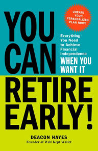 Title: You Can Retire Early!: Everything You Need to Achieve Financial Independence When You Want It, Author: Deacon Hayes