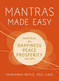 Title: Mantras Made Easy: Mantras for Happiness, Peace, Prosperity, and More, Author: Sherianna Boyle