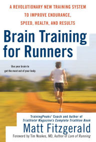 Title: Brain Training For Runners: A Revolutionary New Training System to Improve Endurance, Speed, Health, and Res ults, Author: Matt Fitzgerald