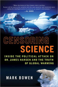 Title: Censoring Science: Dr. James Hansen and the Truth of Global Warming, Author: Mark Bowen