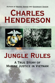 Title: Jungle Rules: A True Story of Marine Justice in Vietnam, Author: Charles Henderson