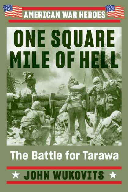 One Square Mile of Hell: The Battle for Tarawa by John Wukovits ...