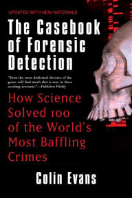 Title: The Casebook of Forensic Detection: How Science Solved 100 of the World's Most Baffling Crimes, Author: Colin Evans