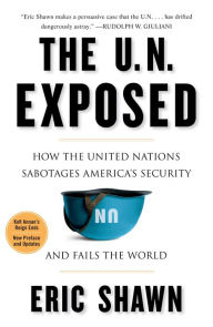 Title: The U.N. Exposed: How the United Nations Sabotages America's Security and Fails the World, Author: Eric Shawn