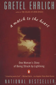 Title: A Match to the Heart: One Woman's Story of Being Struck By Lightning, Author: Gretel Ehrlich