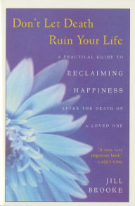 Title: Don't Let Death Ruin Your Life: A Practical Guide to Reclaiming Happiness after the Death of a Loved One, Author: Jill Brooke