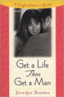 Get a Life, Then Get a Man: A Single Woman's Guide