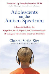 Title: Adolescents on the Autism Spectrum: A Parent's Guide to the Cognitive, Social, Physical, and Transition Needs ofTeen agers with Autism Spectrum Disorders, Author: Chantal Sicile-Kira