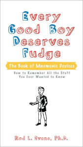 Title: Every Good Boy Deserves Fudge: The Book of Mnemonic Devices, Author: Rod L. Evans Ph.D.