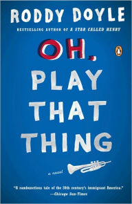 Title: Oh, Play That Thing: A Novel, Author: Roddy Doyle