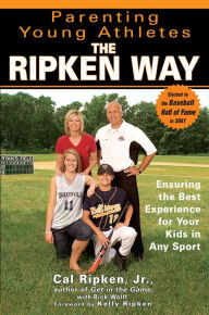 Title: Parenting Young Athletes the Ripken Way: Ensuring the Best Experience for Your Kids in Any Sport, Author: Cal Ripken Jr.