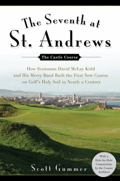 The Seventh at St. Andrews: How Scotsman David McLay Kidd and His Ragtag Band Built theFirst New Course onGo lf's Holy Soil in Nearly a Century