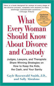 Title: What Every Woman Should Know About Divorce and Custody (Rev): Judges, Lawyers, and Therapists Share Winning Strategies onHow toKeep the Kids, the Cash, and Your Sanity, Author: Gayle Rosenwald Smith J.D.