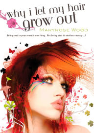 Title: Why I Let My Hair Grow Out, Author: Maryrose Wood