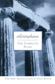 Title: Aristophanes: The Complete Plays, Author: Paul Roche