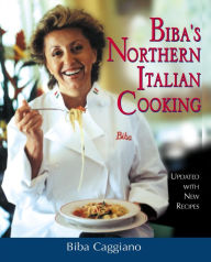 Title: Biba's Northern Italian Cooking: A Cookbook, Author: Biba Caggiano