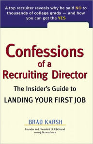 Title: Confessions of a Recruiting Director: The Insider's Guide to Landing Your First Job, Author: Brad Karsh