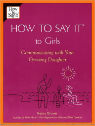 Title: How To Say It (R) To Girls: Communicating with Your Growing Daughter, Author: Nancy Gruver