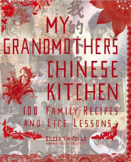 Title: My Grandmother's Chinese Kitchen: 100 Family Recipes and Life Lessons, Author: Eileen Yin-Fei Lo