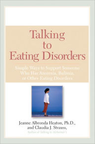 Title: Talking to Eating Disorders: Simple Ways to Support Someone With Anorexia, Bulimia, Binge Eating, Or Body Ima ge Issues, Author: Jeanne Albronda Heaton Ph.D.