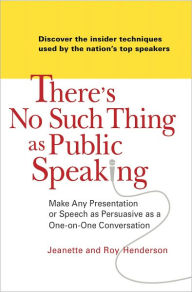 Title: There's No Such Thing as Public Speaking: Make Any Presentation or Speech as Persuasive as a One-on-One Conversation, Author: Jeanette Henderson