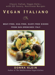 Title: Vegan Italiano: Meat-free, Egg-free, Dairy-free Dishes from Sun-Drenched Italy: A Cookbook, Author: Donna Klein
