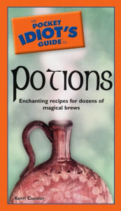 Title: The Pocket Idiot's Guide to Potions: Enchanting Recipes for Dozens of Magical Brews, Author: Kerri Connor