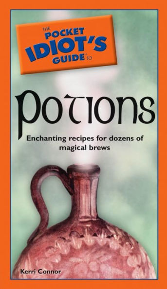 The Pocket Idiot's Guide to Potions: Enchanting Recipes for Dozens of Magical Brews