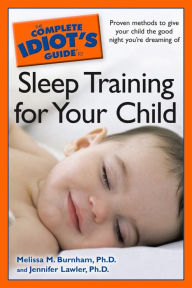 Title: The Complete Idiot's Guide to Sleep Training Your Child, Author: Jennifer Lawler Ph.D.