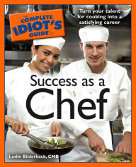 Title: The Complete Idiot's Guide to Success as a Chef: Turn Your Talent for Cooking into a Satisfying Career, Author: Leslie Bilderback CMB